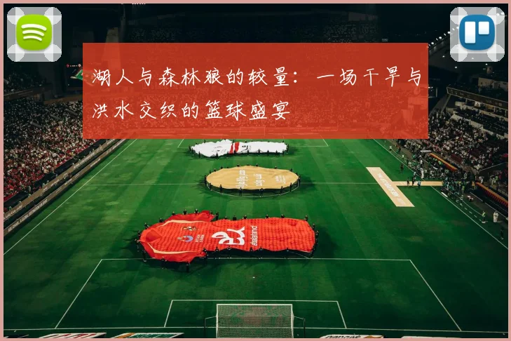 湖人与森林狼的较量：一场干旱与洪水交织的篮球盛宴